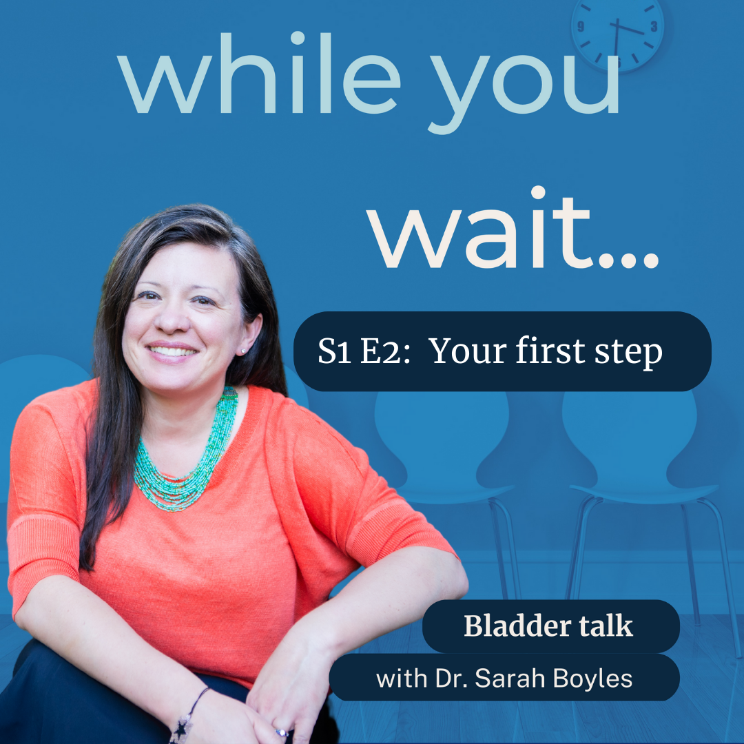 while you wait podcast S1 E2  Bladder talk with Dr. Sarah Boyles