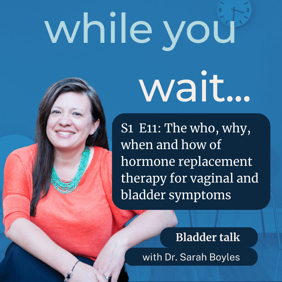 while you wait... podcast, bladder talk with Dr. Sarah Boyles. Why do I need to see a provider? 
