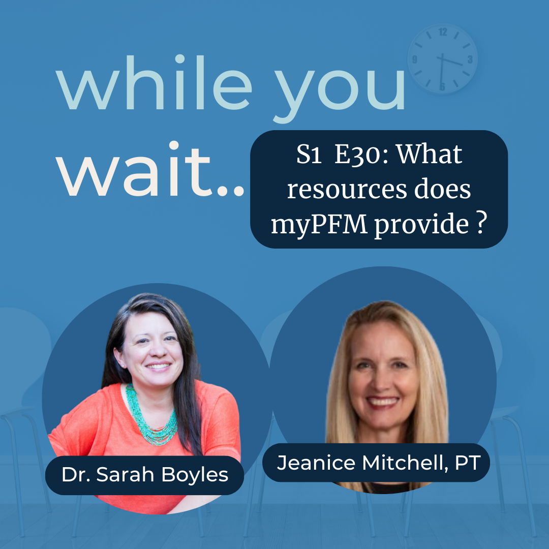 while you wait, podcast - Bladder talk with the founder of the Womens Bladder Doctor,  Dr. Sarah Boyles -What resources does myPFM provide with Jeanice Mitchell, PT