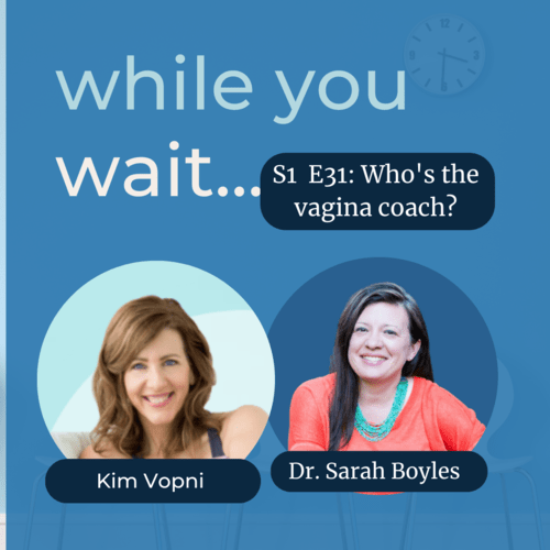 while you wait podcast - Bladder talk with the founder of the Womens Bladder Doctor,  Dr. Sarah Boyles -Who's the Vagina Coach with Kim Vopni