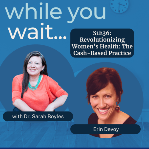 the while you wait podcast  hosted by the founder of the womens bladder doctor, Dr. Sarah Boyles - Revolutionizing Women's Health: The Cash-Based Practice with Erin Devo