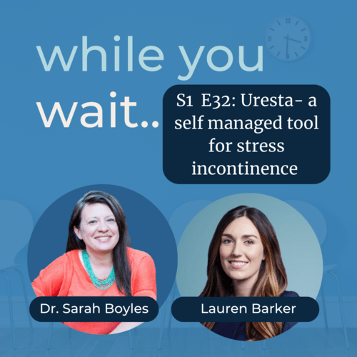 while you wait podcast - Bladder talk with the founder of the Womens Bladder Doctor,  Dr. Sarah Boyles -Uresta- a self managed tool for stress incontinence  with Lauren Barker