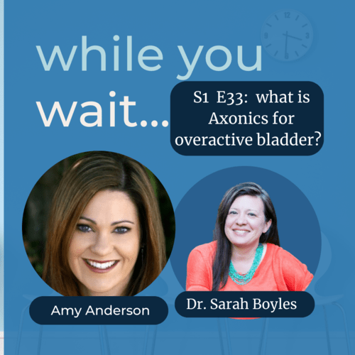 while you wait podcast - Bladder talk with the founder of the Womens Bladder Doctor,  Dr. Sarah Boyles - Edit what is Axonics for overactive bladder? with Amy Anderson