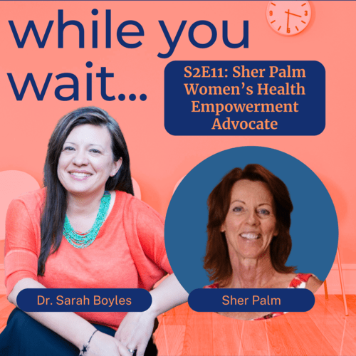 while you wait podcast bladder talk with Dr. Sarah Boyles - Sher Palm Women’s Health Empowerment Advocate