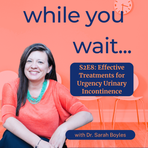 while you wait podcast bladder talk with Dr. Sarah Boyles- Effective Treatments for Urgency Urinary Incontinence