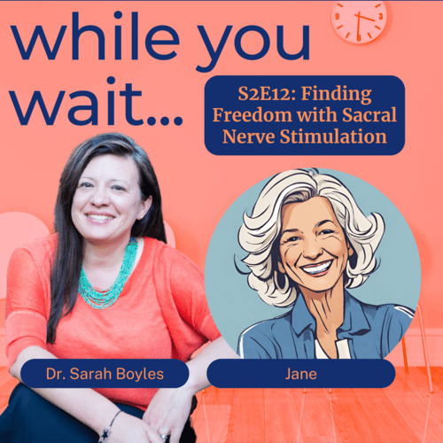 while you wait podcast bladder talk with Dr. Sarah Boyles- Finding Freedom with Sacral Nerve Stimulation 