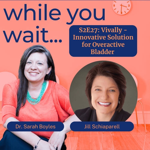 while you wait podcast bladder talk with Dr. Sarah Boyles : Vivally - Innovative Solution for Overactive Bladder with Jill Schiaparelli 