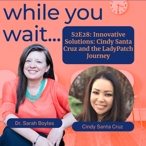 while you wait podcast bladder talk with Dr. Sarah Boyles  Innovative Solutions: Cindy Santa Cruz and the LadyPatch Journey