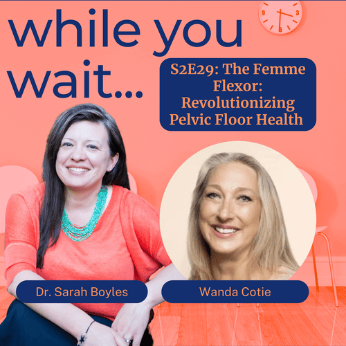 while you wait podcast bladder talk with Dr. Sarah Boyles  : The Femme Flexor: Revolutionizing Pelvic Floor Health with Wanda Cotie